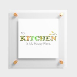 Gourmet Kitchen Art - My Kitchen Is My Happy Place Floating Acrylic Print