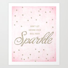 Don't Let Anyone Ever Dull Your Sparkle Art Print