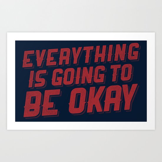 Everything Is Going To Be Okay Art Print