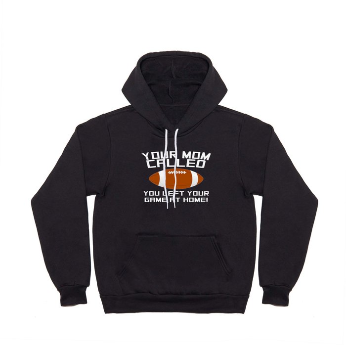 Your Mom Called You Left Your Game At Home Football Hoody