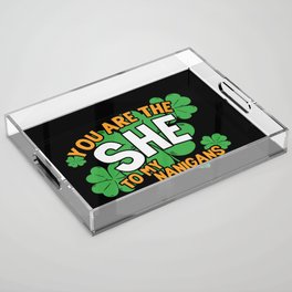 You Are The She To My Nanigans Funny Acrylic Tray
