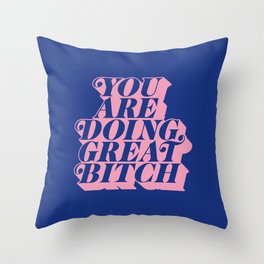 You Are Doing Great Bitch Throw Pillow