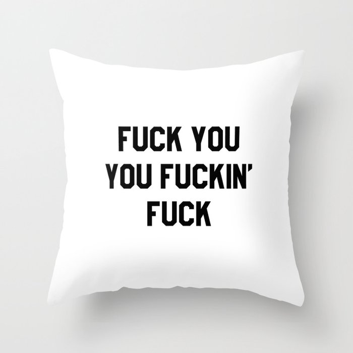 Fuck You You Fuckin Fuck Throw Pillow By Creativeangel Society6