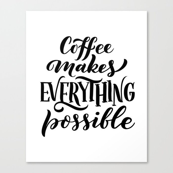 Coffee Makes Everything Possible Canvas Print