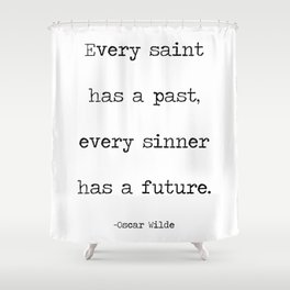 Every Saint Has A Past, Every Sinner Has A Future - famous Oscar Wild quote. Shower Curtain