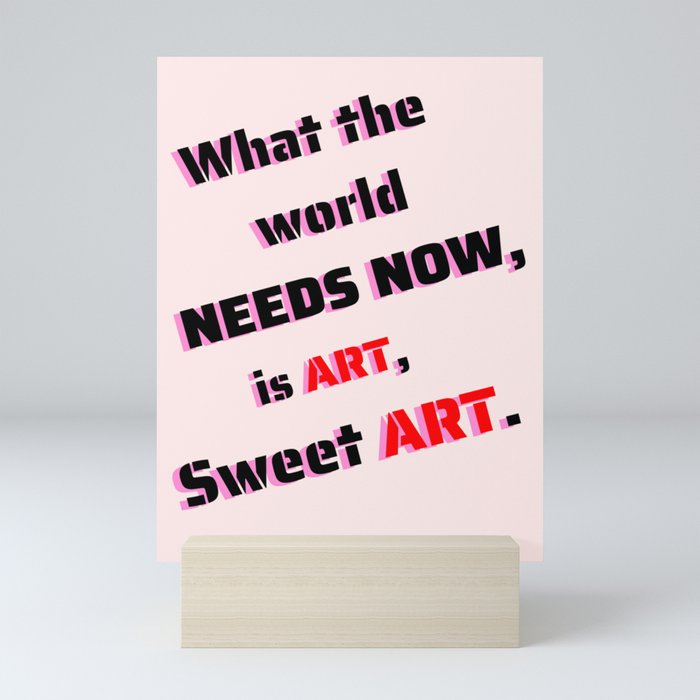 What the world needs now, is art, sweet art Mini Art Print