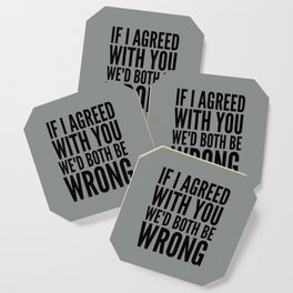 If I Agreed With You We'd Both Be Wrong (Neutral Gray) Coaster