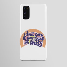 I don't care if you think i'm pretty  Android Case