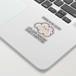 There is no cloud it's just someone elses computer - computer Sticker