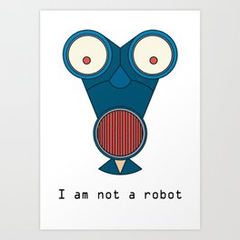 I am not a robot! Art Print