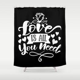 Love Is All You Need Shower Curtain