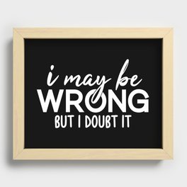I May Be Wrong But I Doubt It Sarcasm Recessed Framed Print