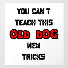 You Can't Teach This Old Dog New Tricks Art Print | Phrase, Old, Tricks, Insult, Words, Black, Cool, Red, Statement, Graphicdesign 