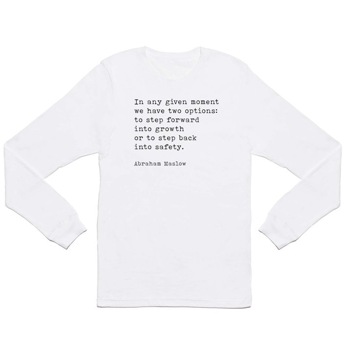 In Any Given Moment Abraham Maslow Inspirational Quote Long Sleeve T Shirt