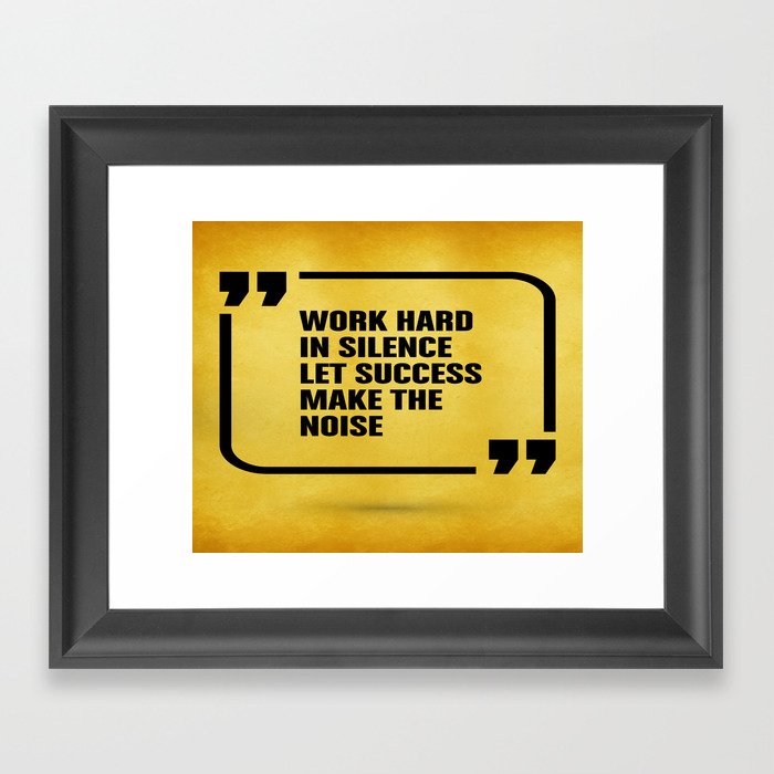 Work Hard In Silence Let Success Make The Noise Inspirational Quote Framed Art Print By Creativeideaz Society6