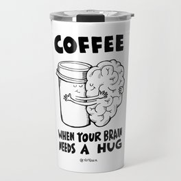 Coffee: When Your Brain Needs a Hug Travel Mug