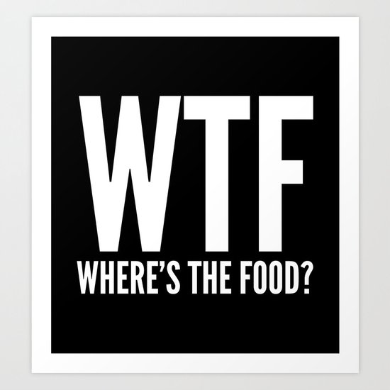 WTF Where's The Food (Black & White) Art Print