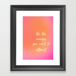 Be the energy you want to attract Framed Art Print