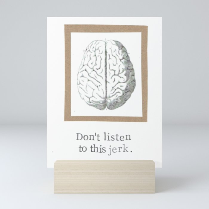 Don't Listen To This Jerk Brain Mini Art Print
