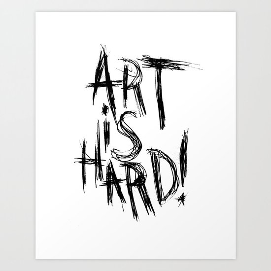 ART IS HARD! Art Print