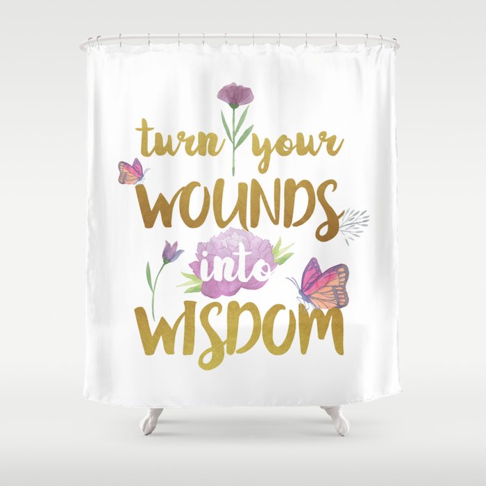 Turn Your Wounds Into Wisdom Inspirational E Shower Curtain By Turn Your Wounds Into Wisdom Inspirational E Shower Curtain By Wonderfuldaysdesigns Society6
