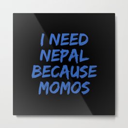 I need Nepal because momos Metal Print