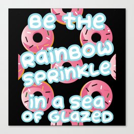 Be The Rainbow Sprinkle In A Sea Of Glazed Donuts Canvas Print
