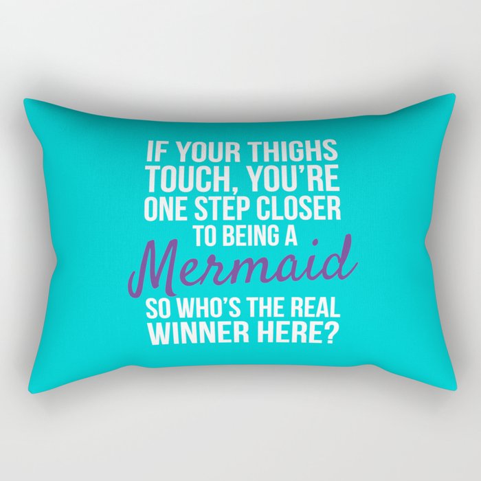 IF YOUR THIGHS TOUCH, YOU'RE ONE STEP CLOSER TO BEING A MERMAID, SO WHO'S THE REAL WINNER HERE? Rectangular Pillow