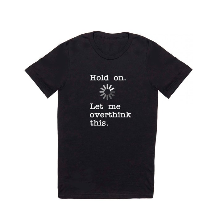 Hold On Let Me Overthink This - Funny Sarcastic Novelty Gift T Shirt