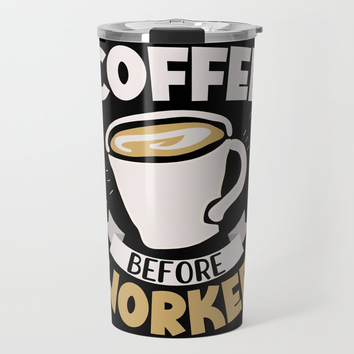 Coffee Before Workee Caffeine Drinker Caffeinated Travel Mug