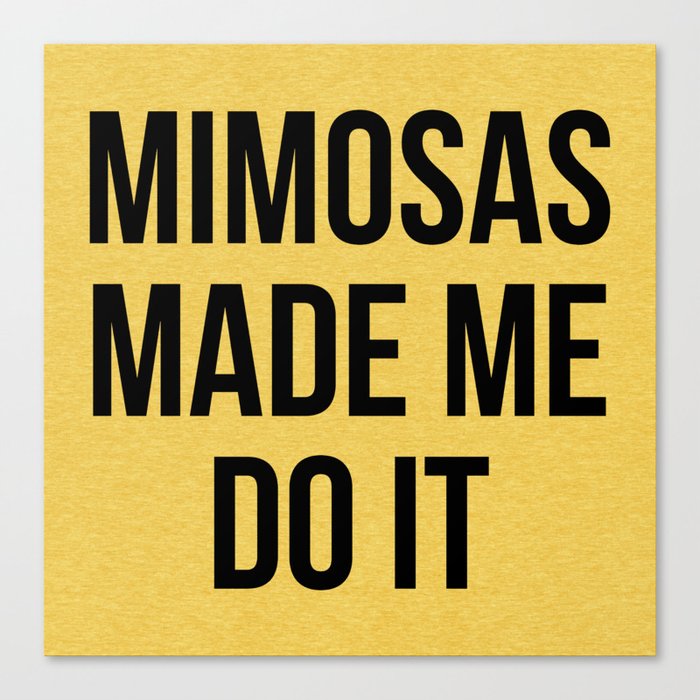 Mimosas Made Me Do It Funny Sarcasm Alcohol Quote Canvas Print
