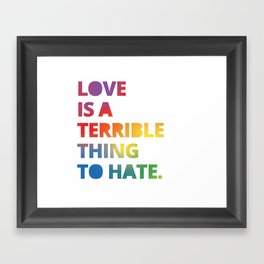 Love is a Terrible Thing to Hate LGBTQ Pride Framed Art Print