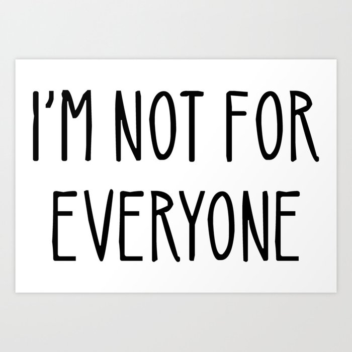 I'm Not For Everyone Art Print