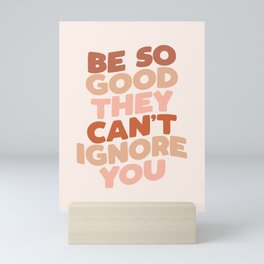 Be So Good They Can't Ignore You Mini Art Print