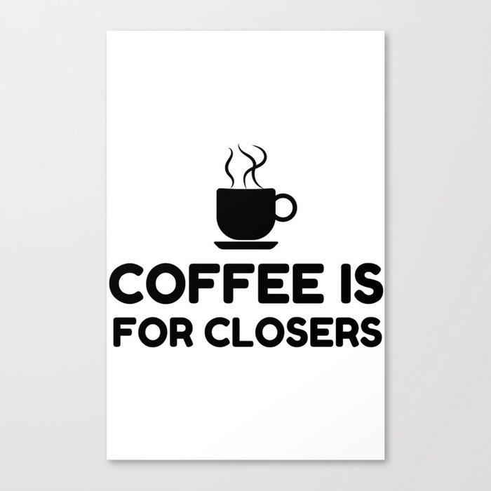 Coffee Is For Closers Canvas Print By Fracheal Society6