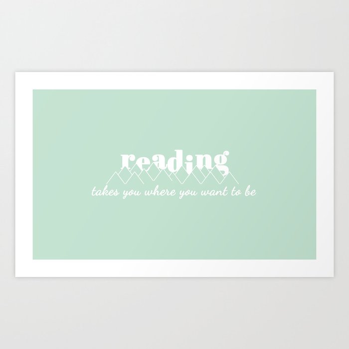 Reading takes you where you want to be Art Print