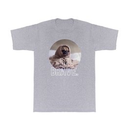 be brave pug T Shirt
