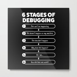 6 Stages Of Debugging | Programmer Gift Metal Print