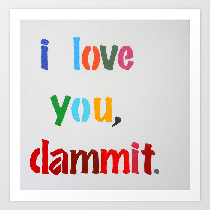 i-love-you-dammit-art-print-by-precious-beast-society6