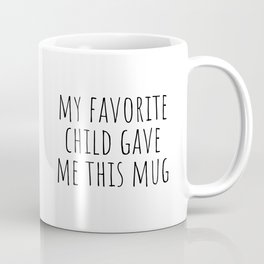 My favorite child gave me this mug Mug