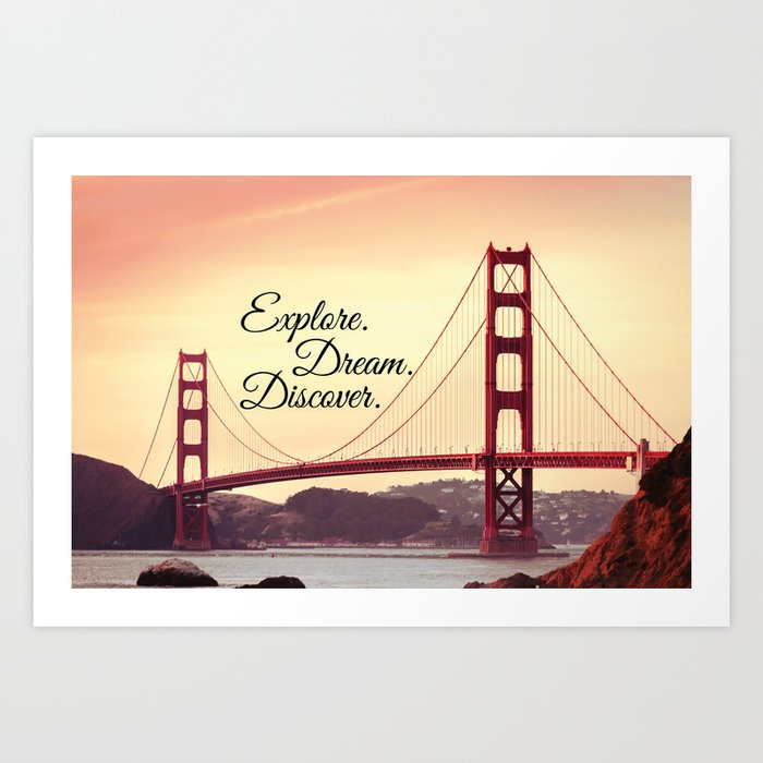 Explore Dream Discover Travel Quote Golden Gate Bridge Art Print By Stay Positive Design Society6