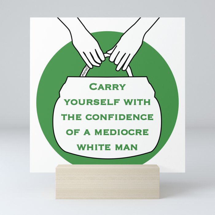 Carry yourself with the confidence of mediocre white man (green) Mini Art Print