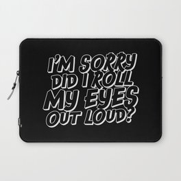 Did I Roll My Eyes Out Loud Laptop Sleeve