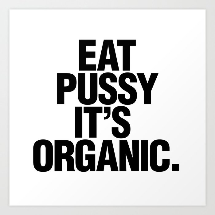Eat pussy, it's organic Art Print.
