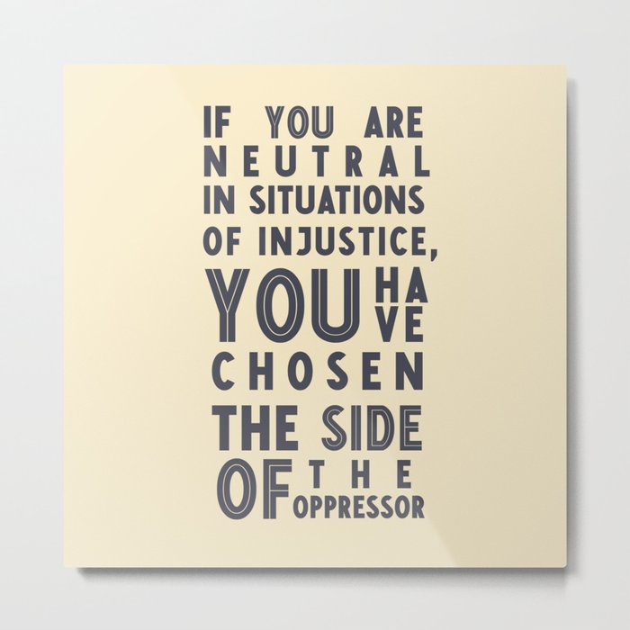 If You Are Neutral In Situations Of Injustice Desmond Tutu Quote Civil Rights Peace Freedom Metal Print By Stefanoreves Society6
