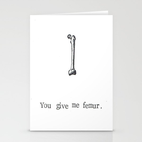 You Give Me Femur Stationery Cards