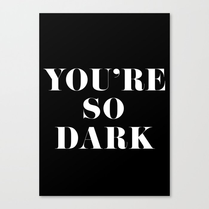 You're So Dark Canvas Print