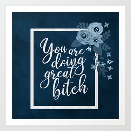 You Are Doing Great Bitch Funny Positive Saying Art Print