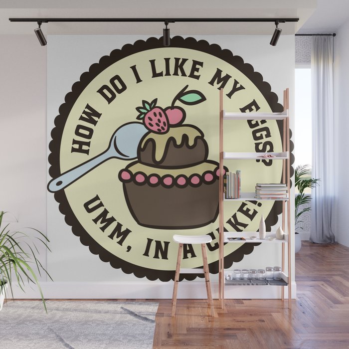 How Do I Like My Eggs? In A Cake Funny Wall Mural