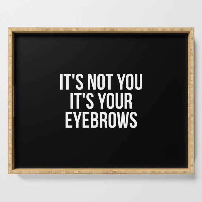 It's not you it's your eyebrows Serving Tray